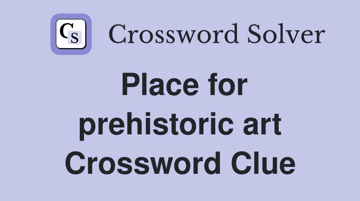 Place for prehistoric art Crossword Clue