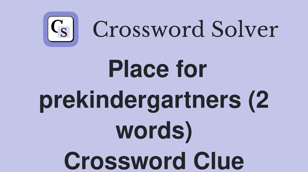 Place for prekindergartners (2 words) Crossword Clue