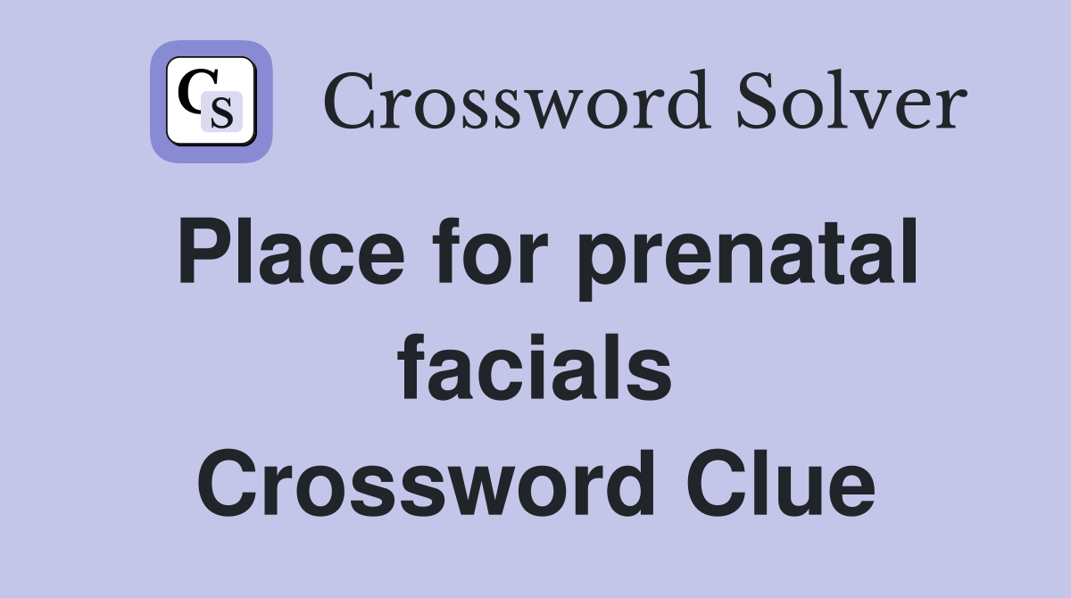 Place for prenatal facials Crossword Clue