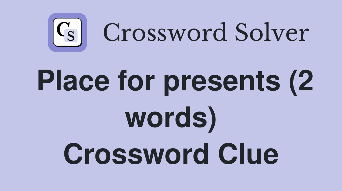 Place for presents (2 words) Crossword Clue