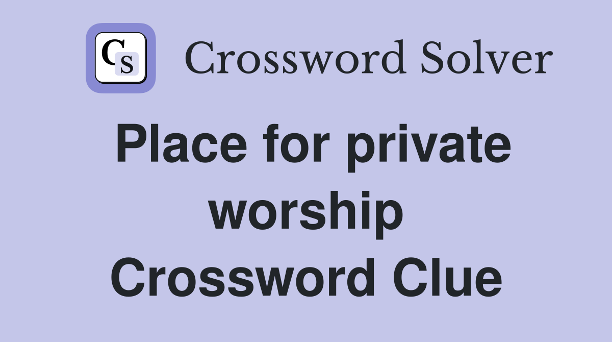 Place for private worship Crossword Clue