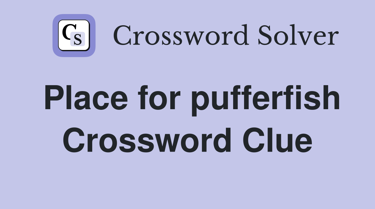 Place for pufferfish Crossword Clue