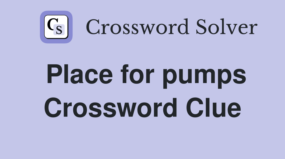 Place for pumps Crossword Clue