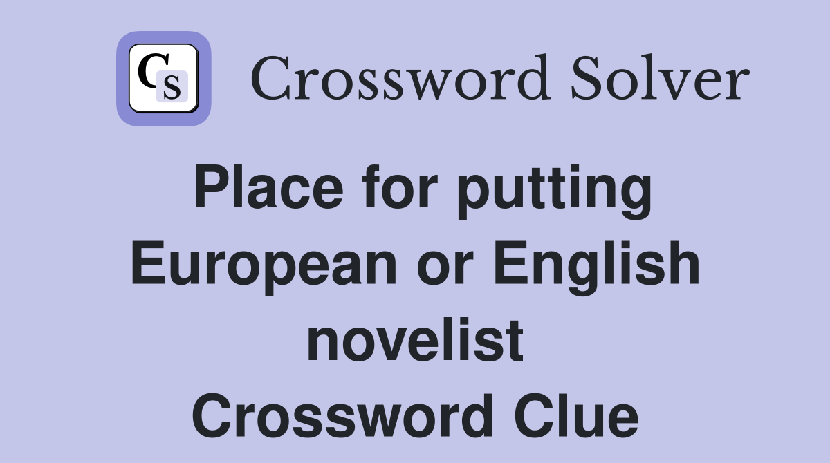 Place for putting European or English novelist Crossword Clue