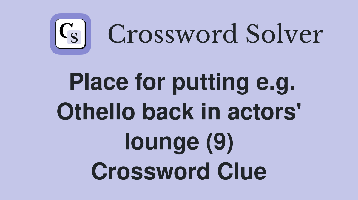 Place for putting e.g. Othello back in actors' lounge (9) Crossword Clue