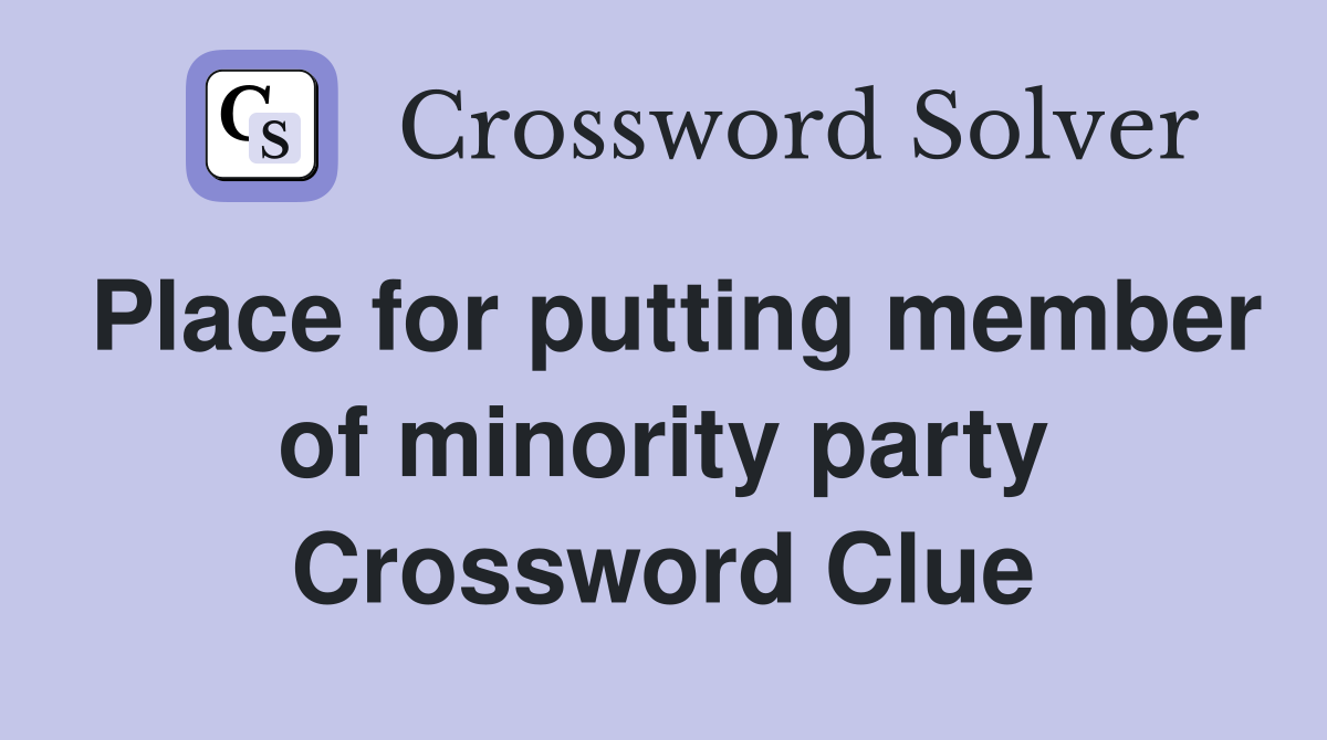 Place for putting member of minority party Crossword Clue