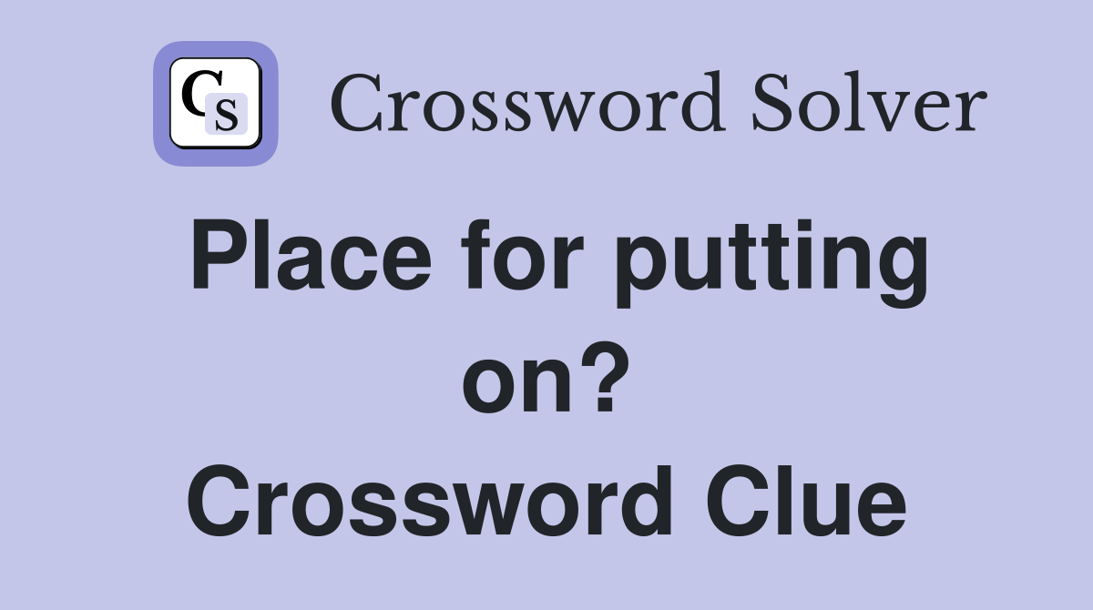 Place for putting on? Crossword Clue