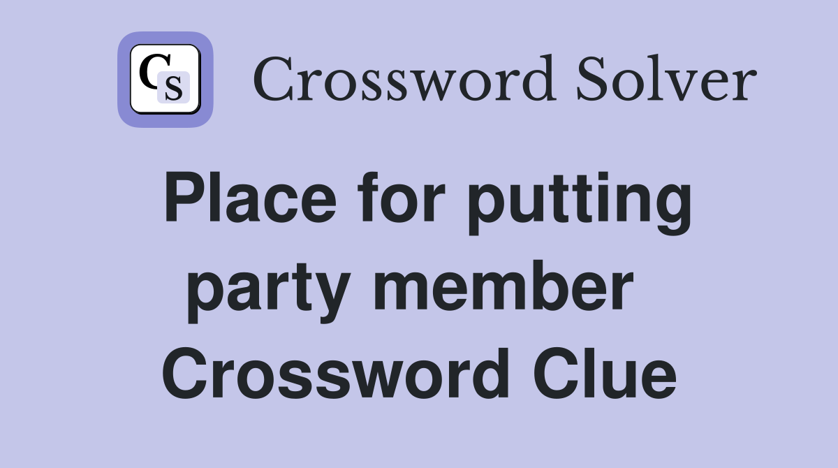 Place for putting party member  Crossword Clue