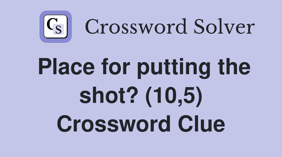Place for putting the shot? (10,5) Crossword Clue