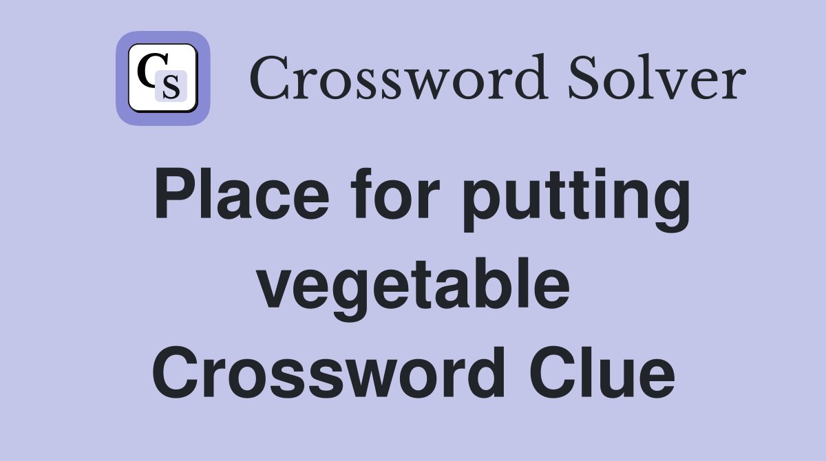 Place for putting vegetable Crossword Clue