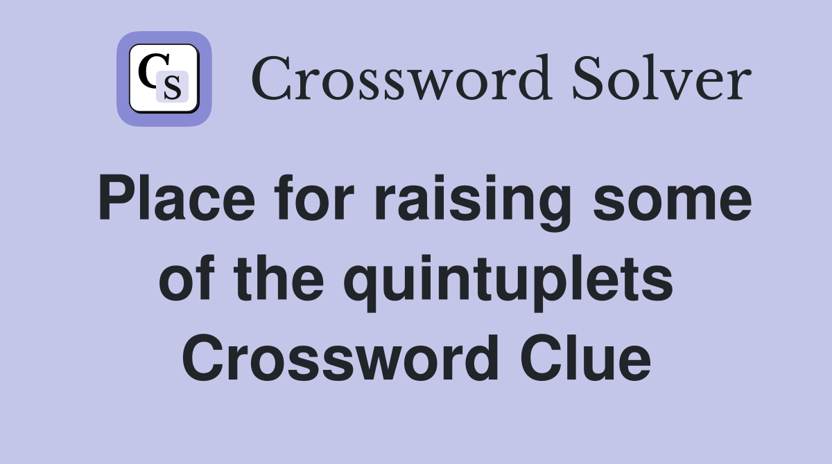 Place for raising some of the quintuplets Crossword Clue