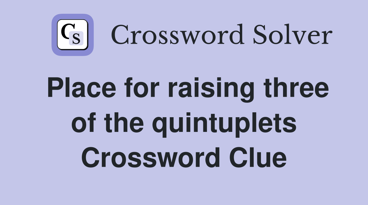 Place for raising three of the quintuplets Crossword Clue