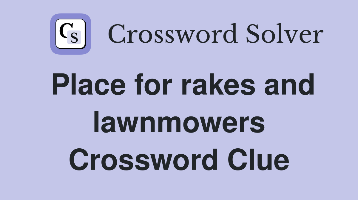 Place for rakes and lawnmowers Crossword Clue