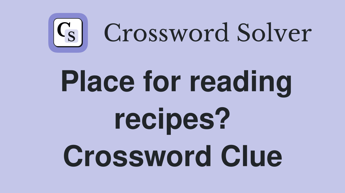 Place for reading recipes? Crossword Clue