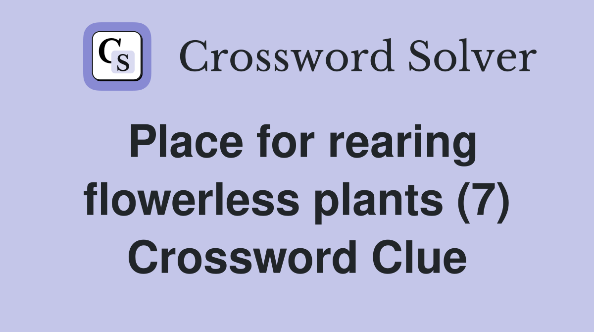 Place for rearing flowerless plants (7) Crossword Clue