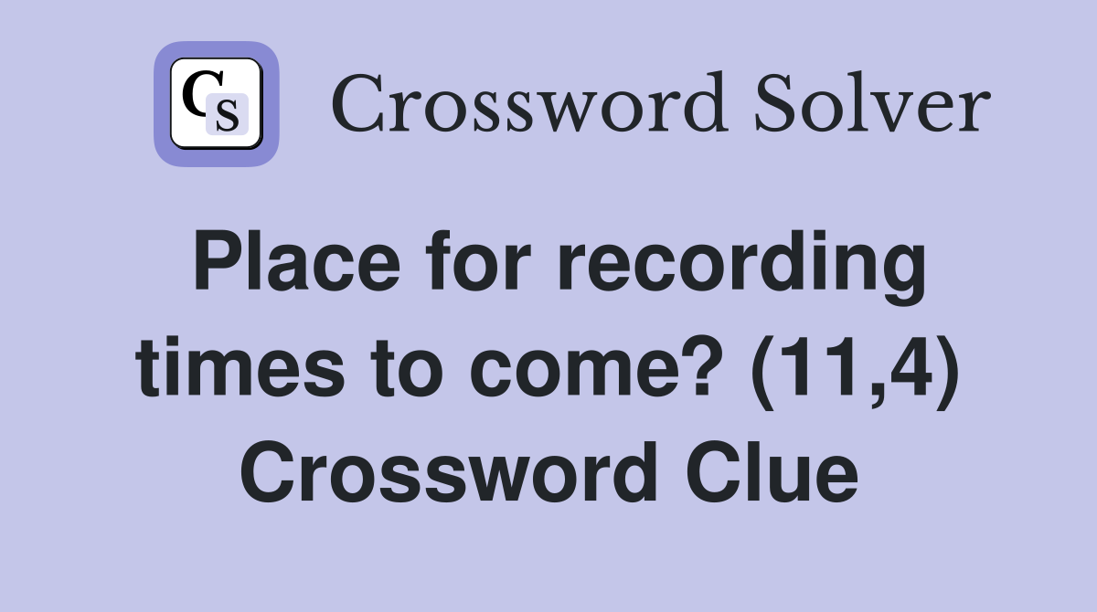 Place for recording times to come? (11,4) Crossword Clue
