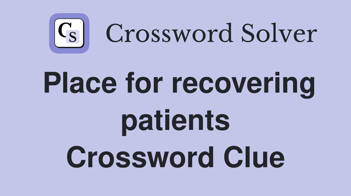 Place for recovering patients Crossword Clue
