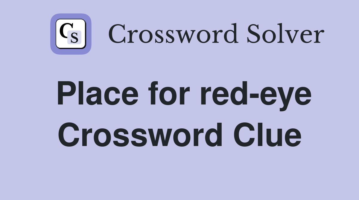 Place for red-eye Crossword Clue