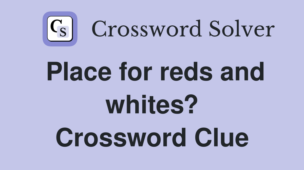 Place for reds and whites? Crossword Clue