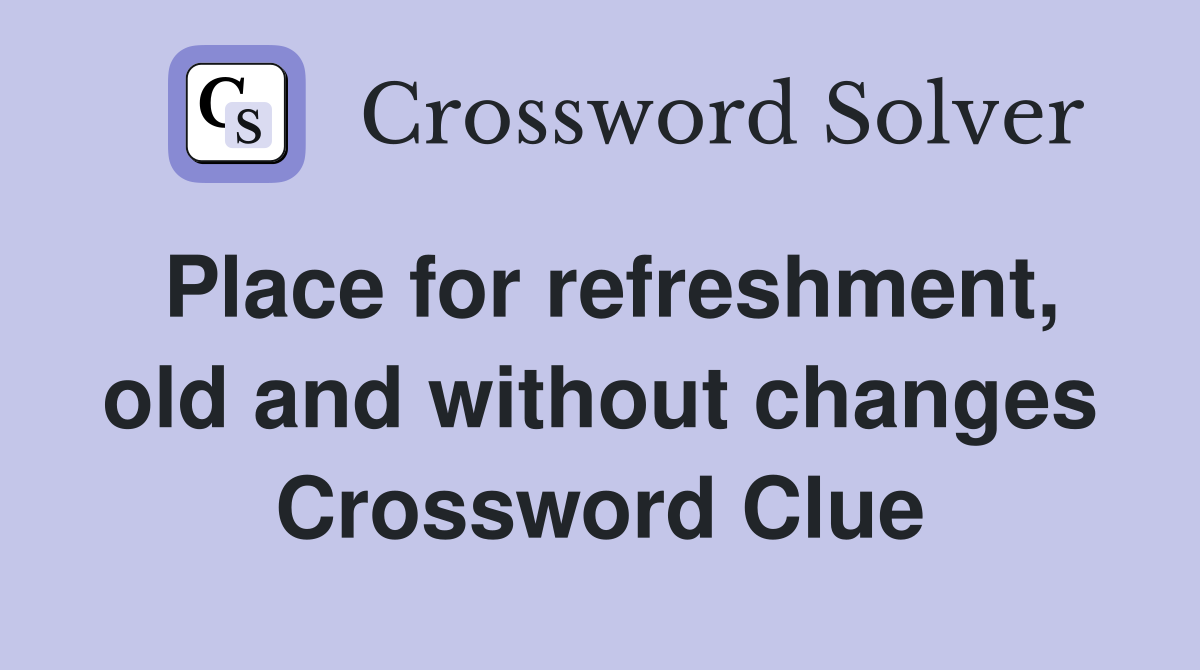 Place for refreshment, old and without changes Crossword Clue