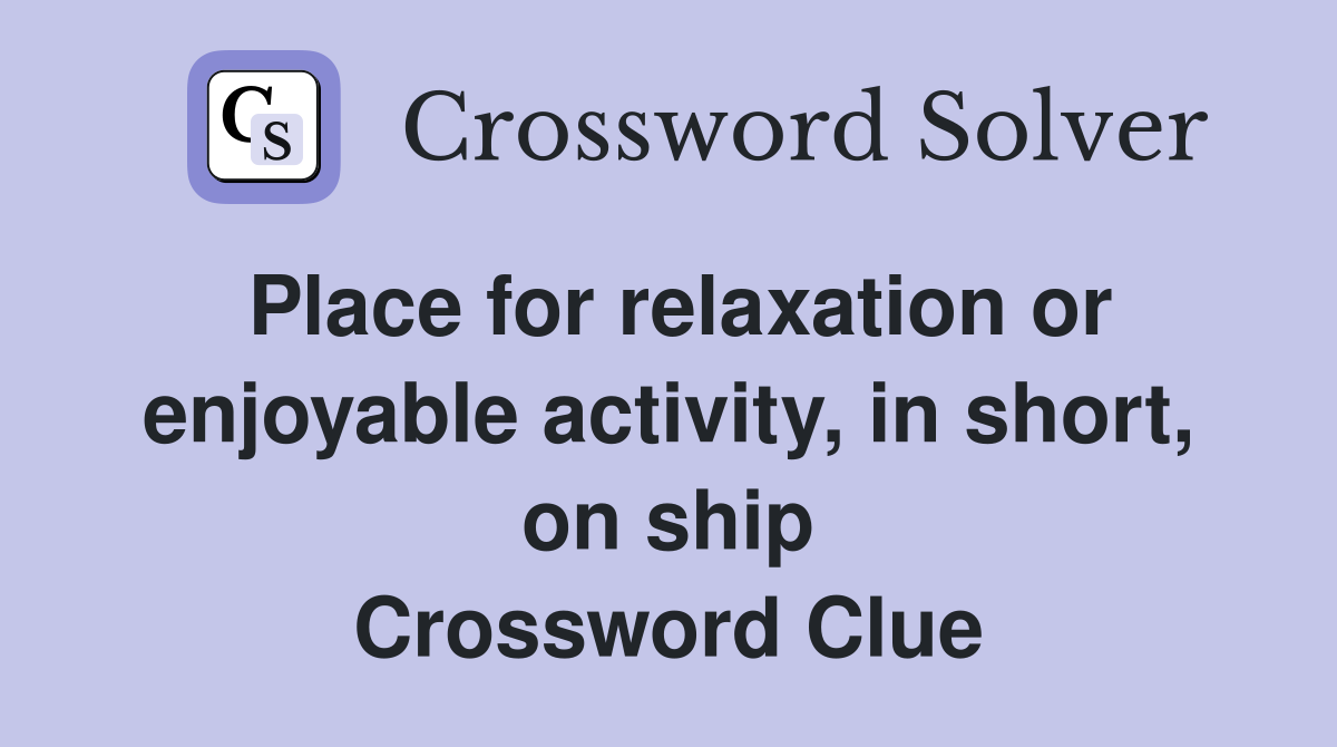 Place for relaxation or enjoyable activity, in short, on ship Crossword Clue