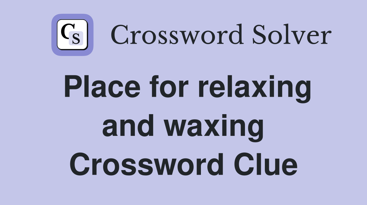 Place for relaxing and waxing Crossword Clue