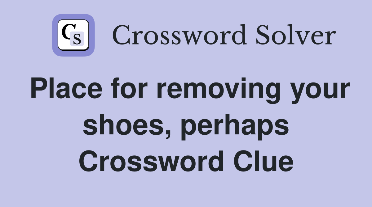 Place for removing your shoes, perhaps Crossword Clue