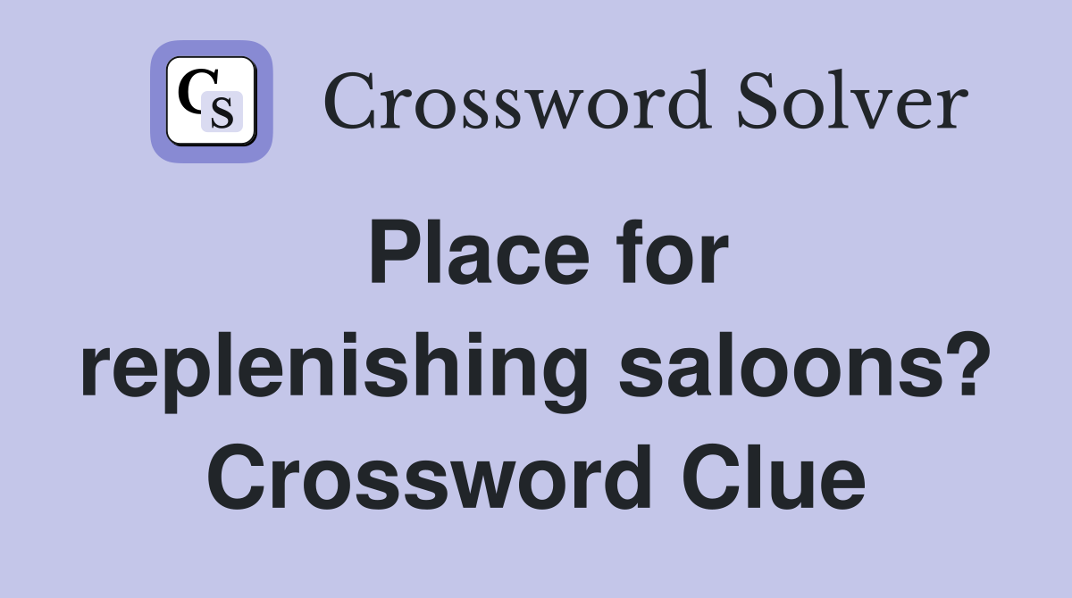 Place for replenishing saloons? Crossword Clue