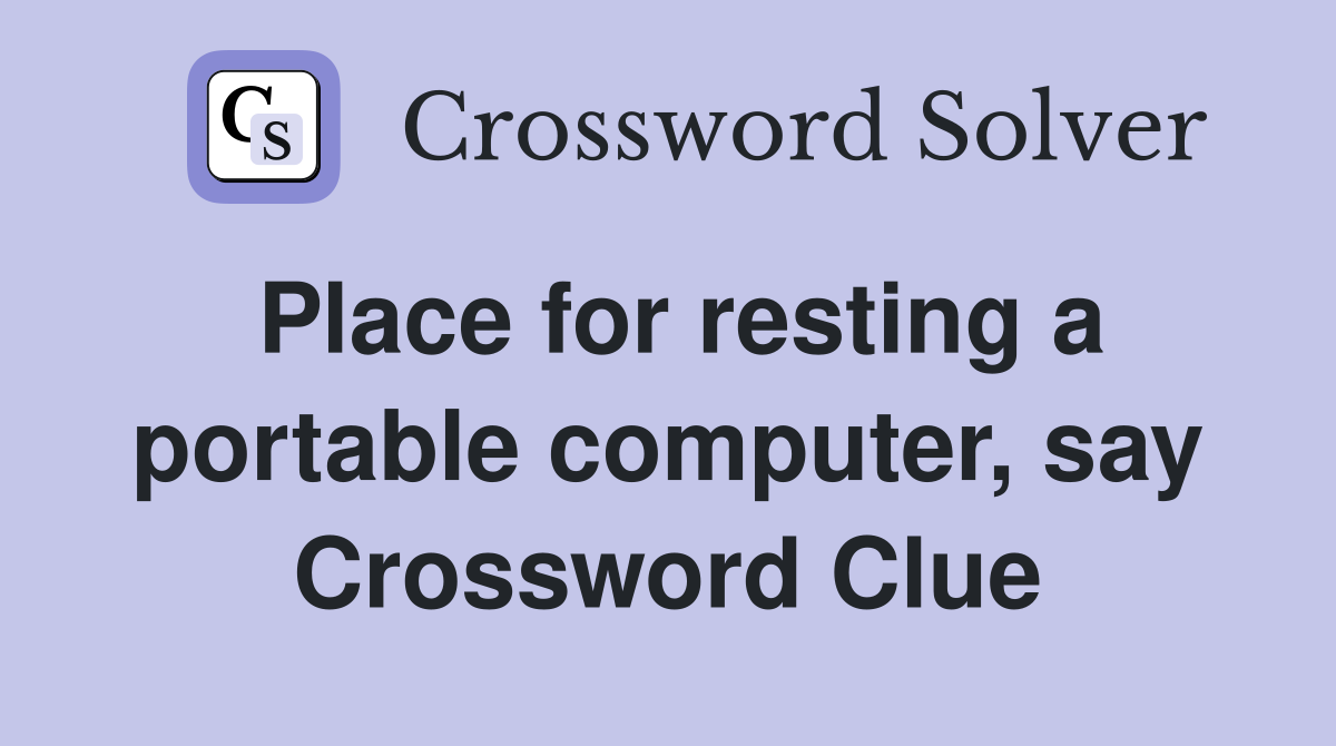 Place for resting a portable computer, say Crossword Clue