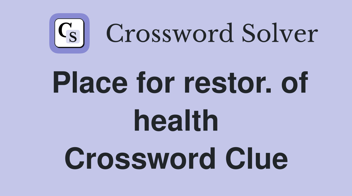Place for restor. of health Crossword Clue