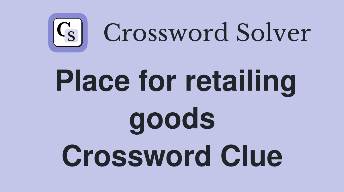 Place for retailing goods Crossword Clue