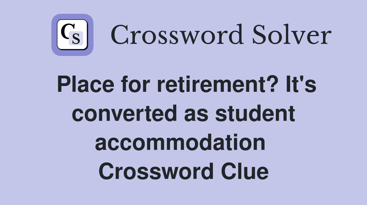 Place for retirement? It's converted as student accommodation  Crossword Clue