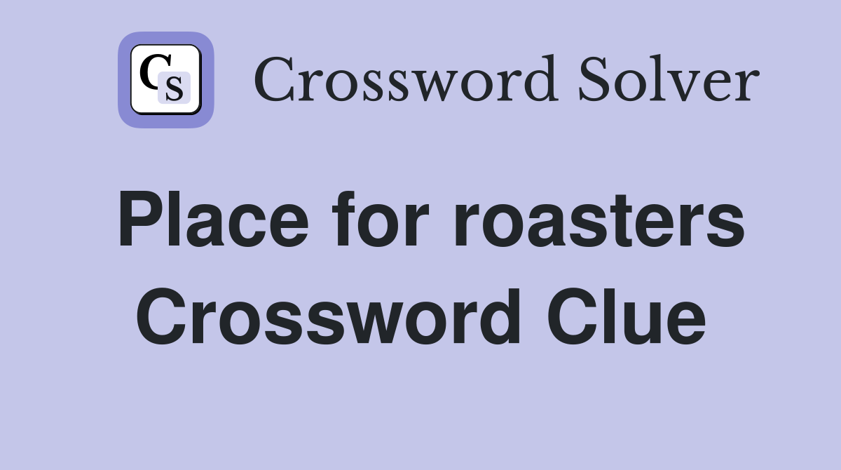Place for roasters Crossword Clue