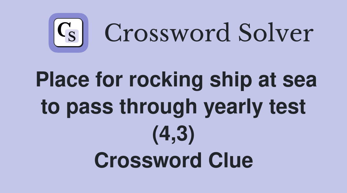 Place for rocking ship at sea to pass through yearly test (4,3) Crossword Clue