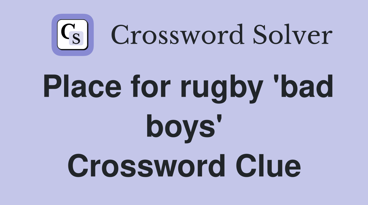 Place for rugby 'bad boys' Crossword Clue