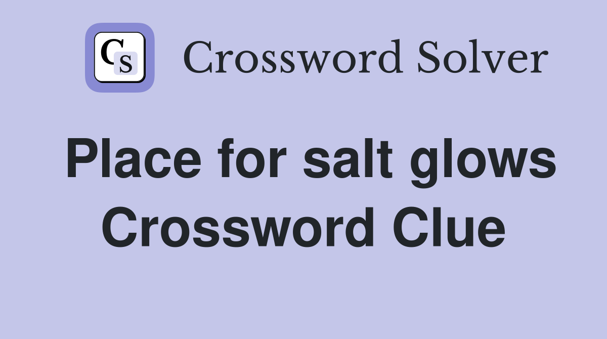 Place for salt glows Crossword Clue