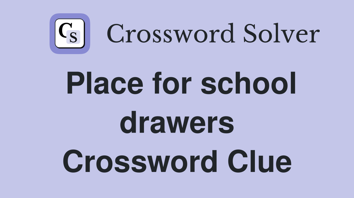 Place for school drawers Crossword Clue