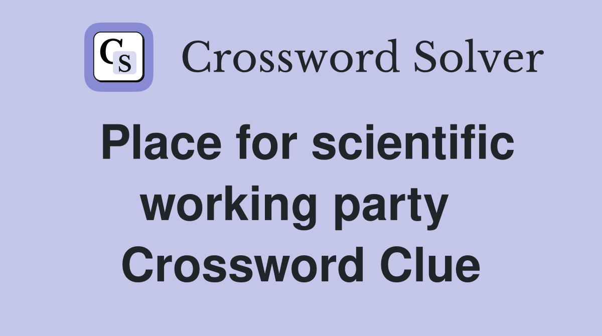 Place for scientific working party  Crossword Clue