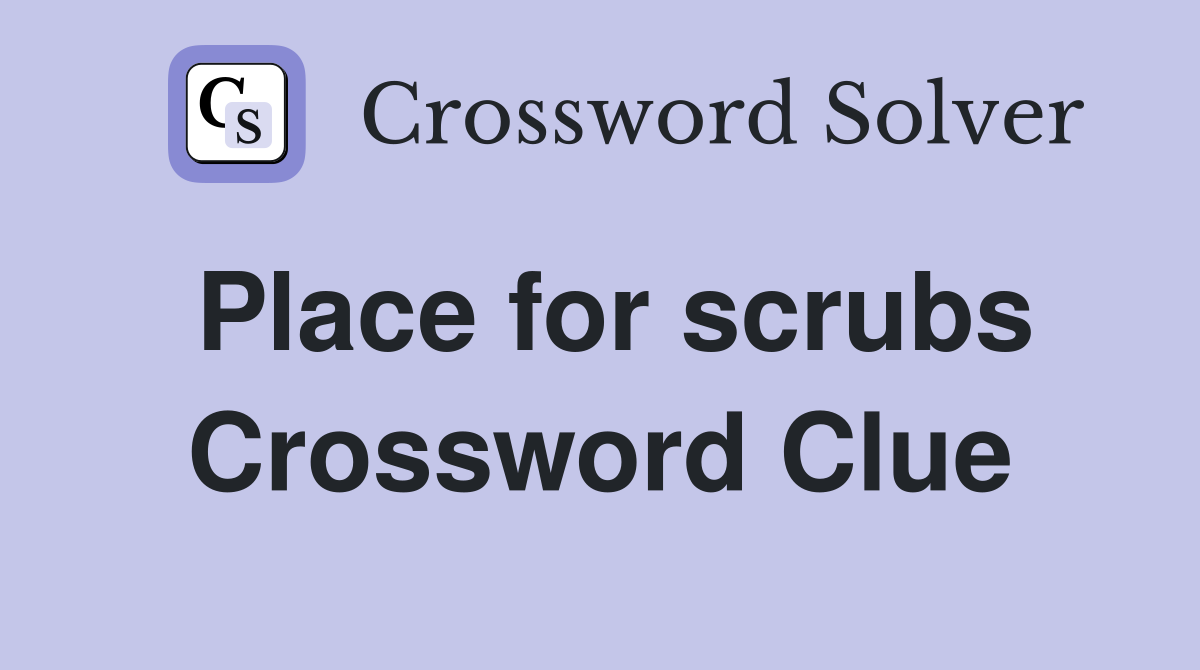 Place for scrubs Crossword Clue