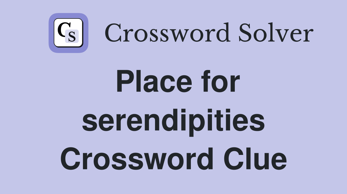 Place for serendipities Crossword Clue