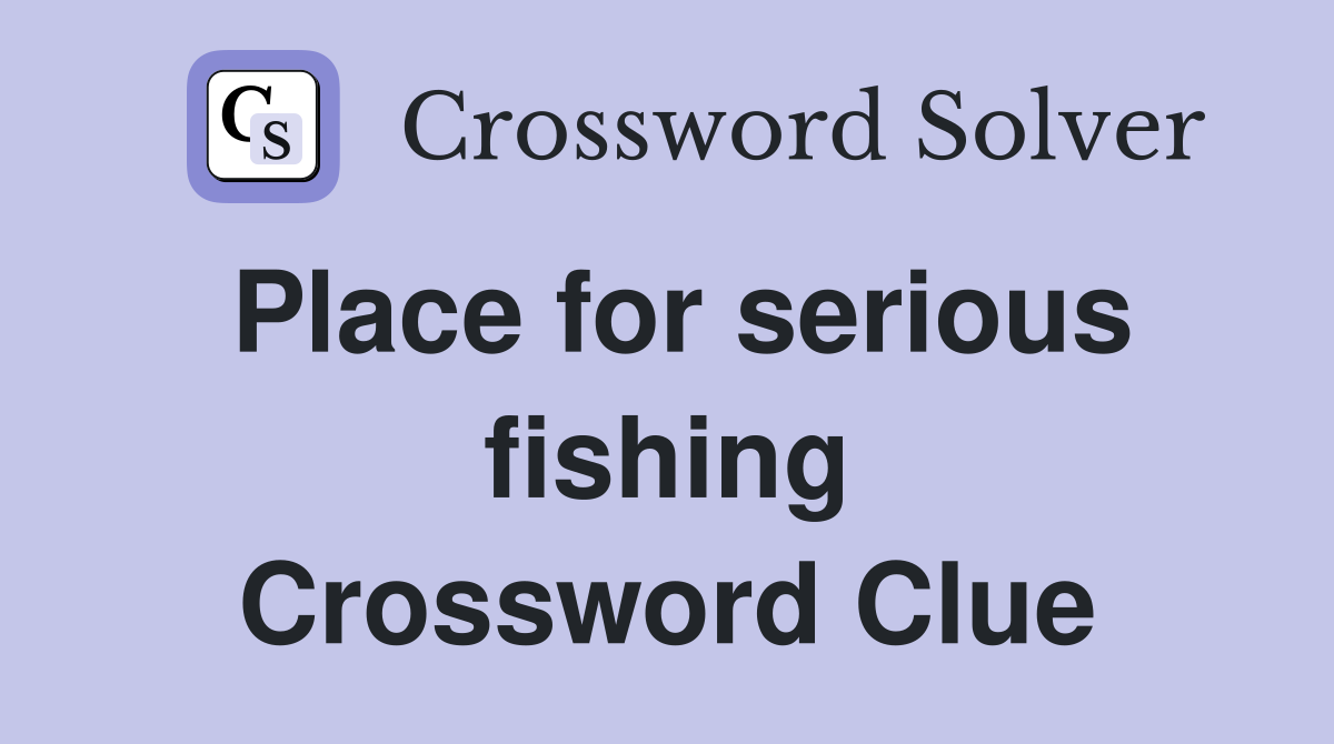 Place for serious fishing Crossword Clue