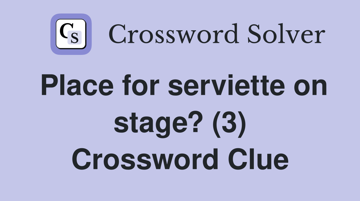 Place for serviette on stage? (3) Crossword Clue
