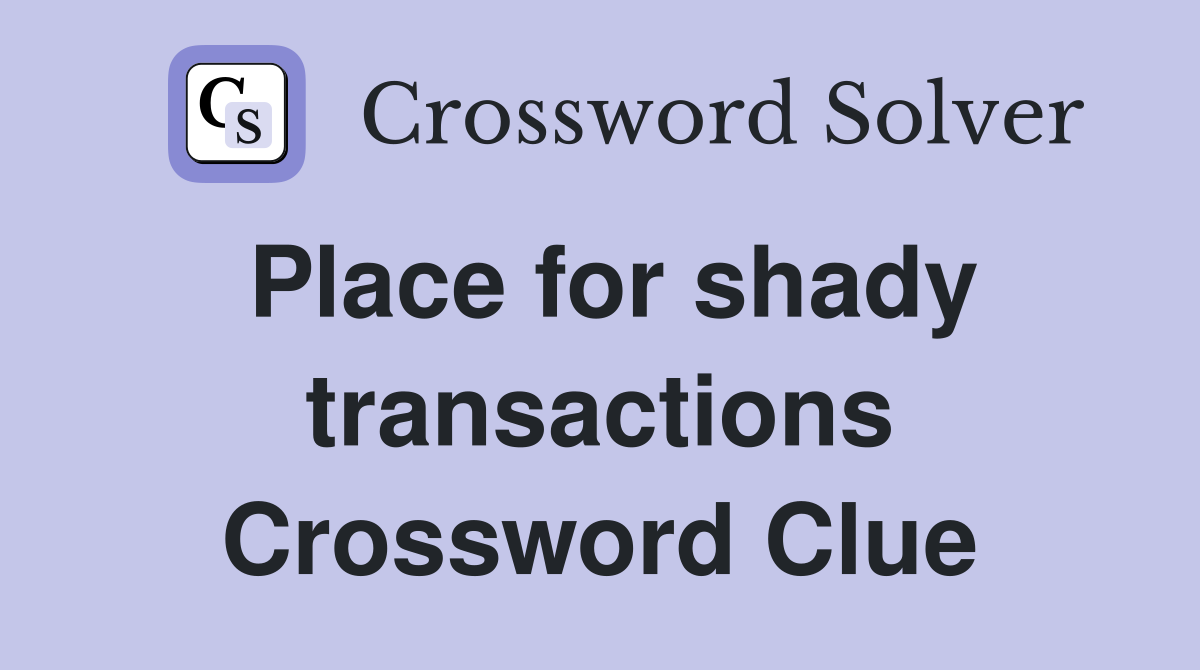 Place for shady transactions Crossword Clue