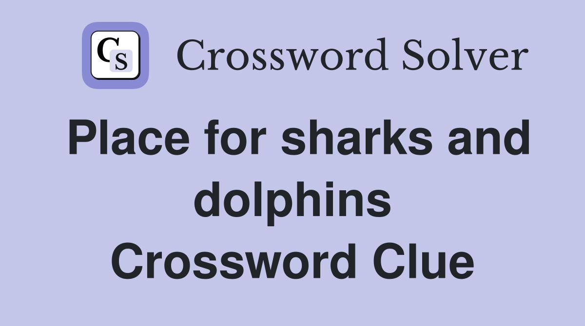 Place for sharks and dolphins Crossword Clue