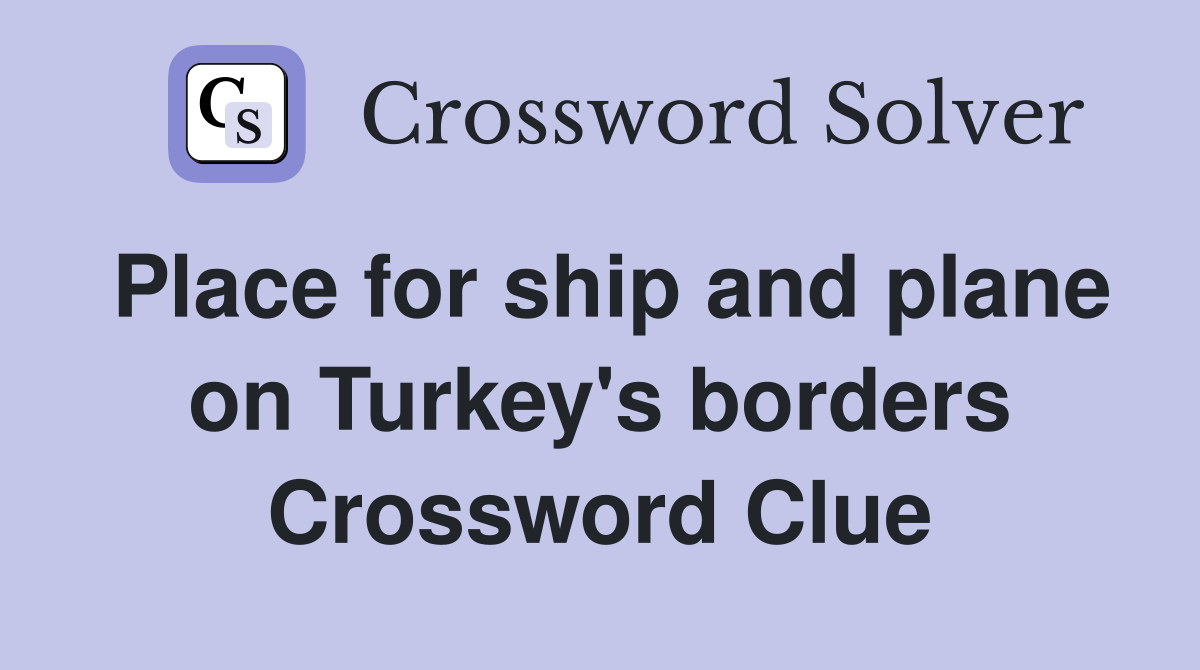 Place for ship and plane on Turkey's borders Crossword Clue