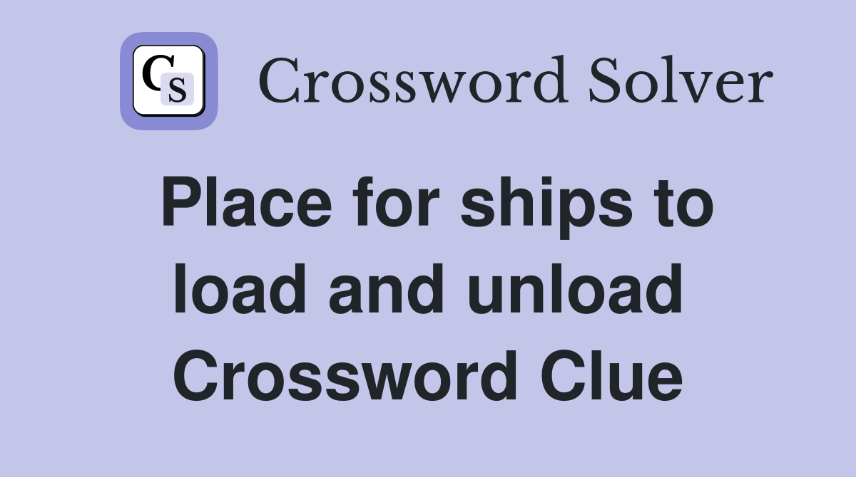 Place for ships to load and unload Crossword Clue