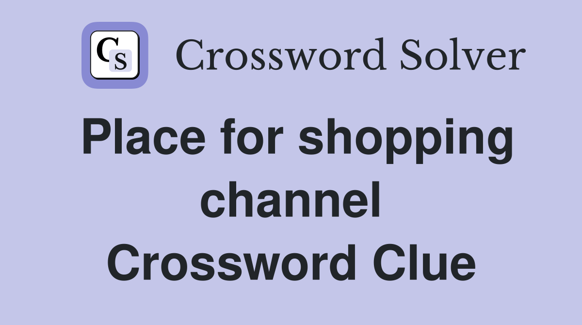 Place for shopping channel Crossword Clue