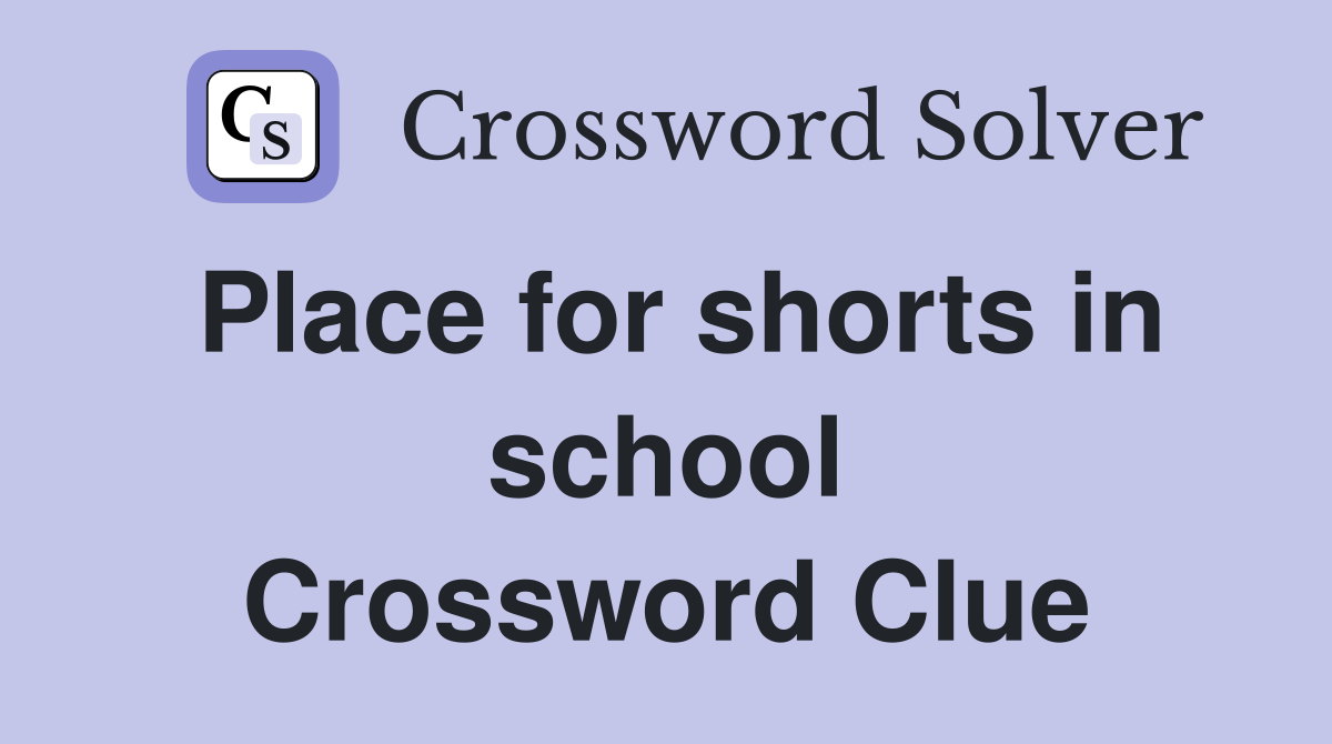 Place for shorts in school Crossword Clue
