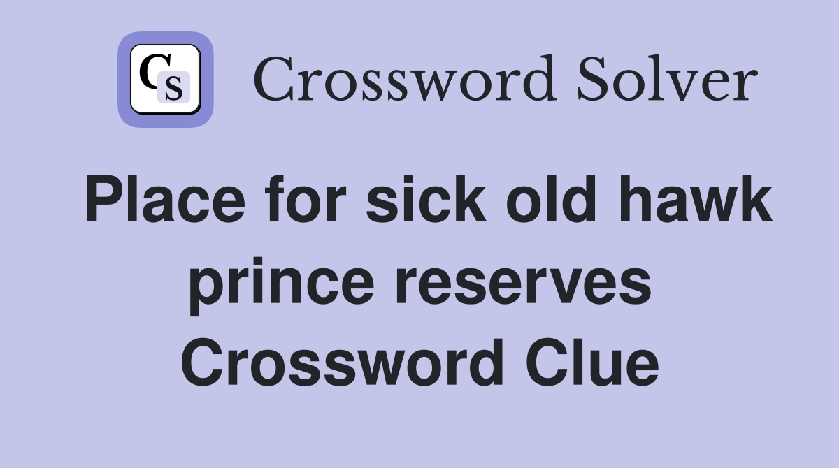 Place for sick old hawk prince reserves Crossword Clue