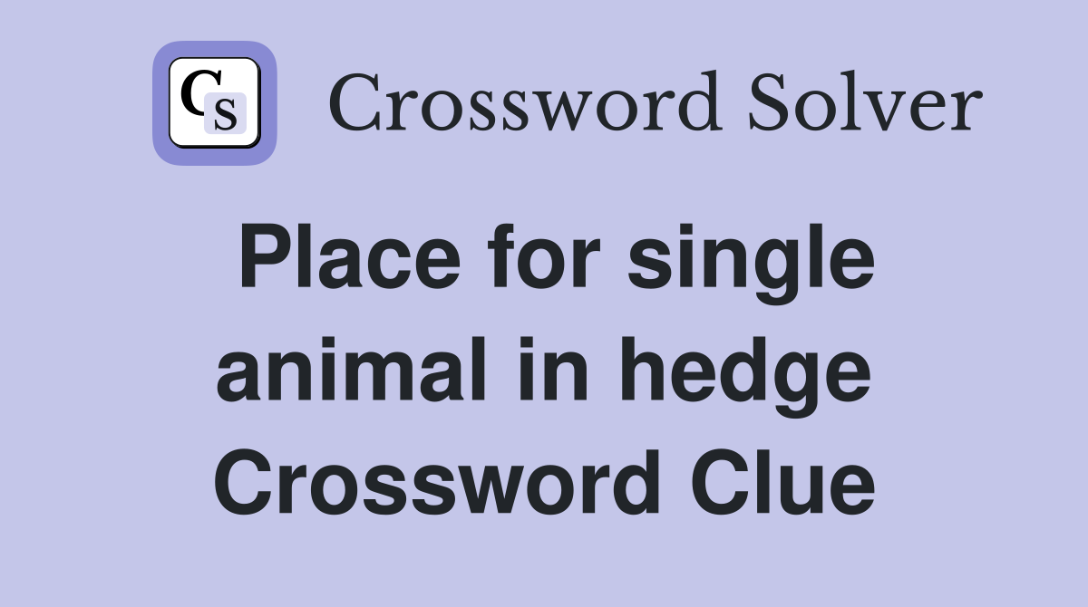Place for single animal in hedge Crossword Clue